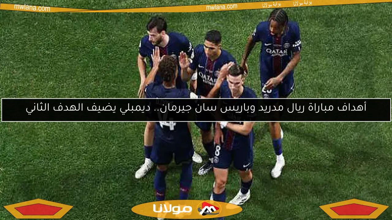 أهداف مباراة ريال مدريد وباريس سان جيرمان.. ديمبلي يضيف الهدف الثاني
