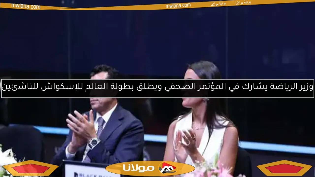 وزير الرياضة يشارك في المؤتمر الصحفي ويطلق بطولة العالم للإسكواش للناشئين