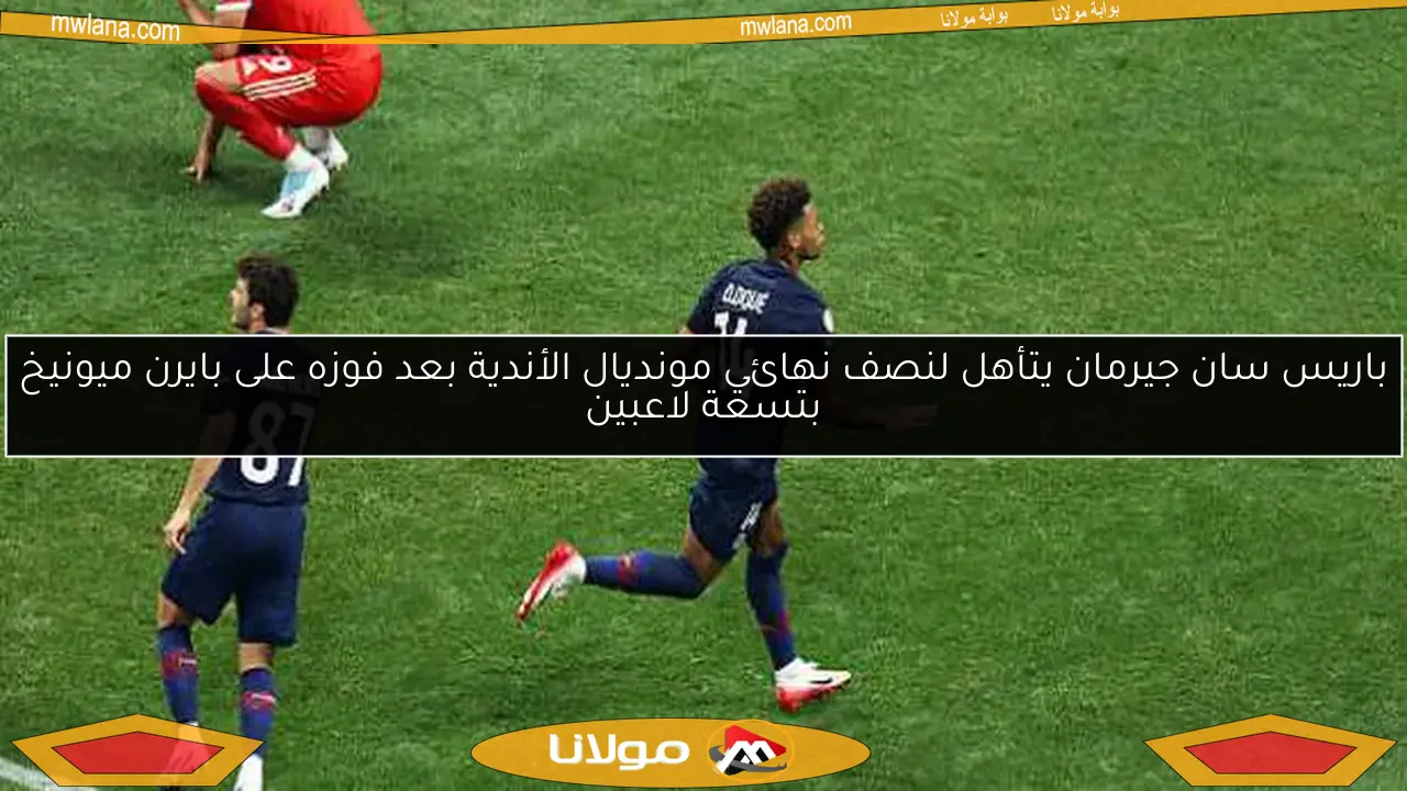 باريس سان جيرمان يتأهل لنصف نهائي مونديال الأندية بعد فوزه على بايرن ميونيخ بتسعة لاعبين