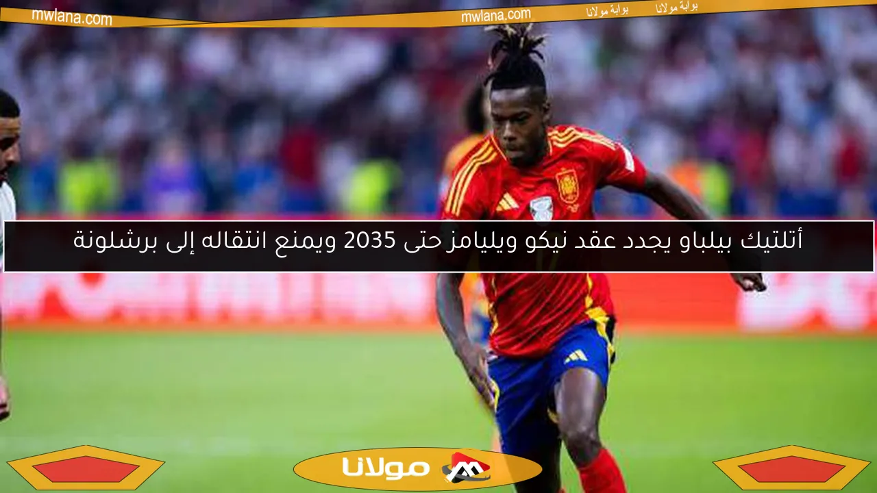 أتلتيك بيلباو يجدد عقد نيكو ويليامز حتى 2035 ويمنع انتقاله إلى برشلونة