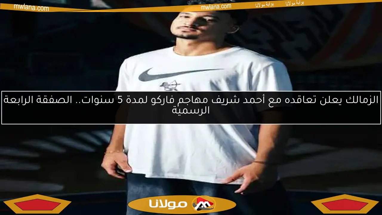 الزمالك يعلن تعاقده مع أحمد شريف مهاجم فاركو لمدة 5 سنوات.. الصفقة الرابعة الرسمية