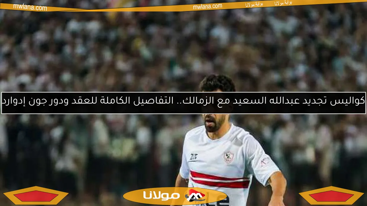 كواليس تجديد عبدالله السعيد مع الزمالك.. التفاصيل الكاملة للعقد ودور جون إدوارد