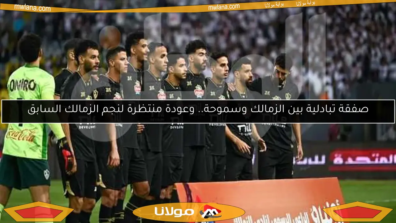 صفقة تبادلية بين الزمالك وسموحة.. وعودة منتظرة لنجم الزمالك السابق