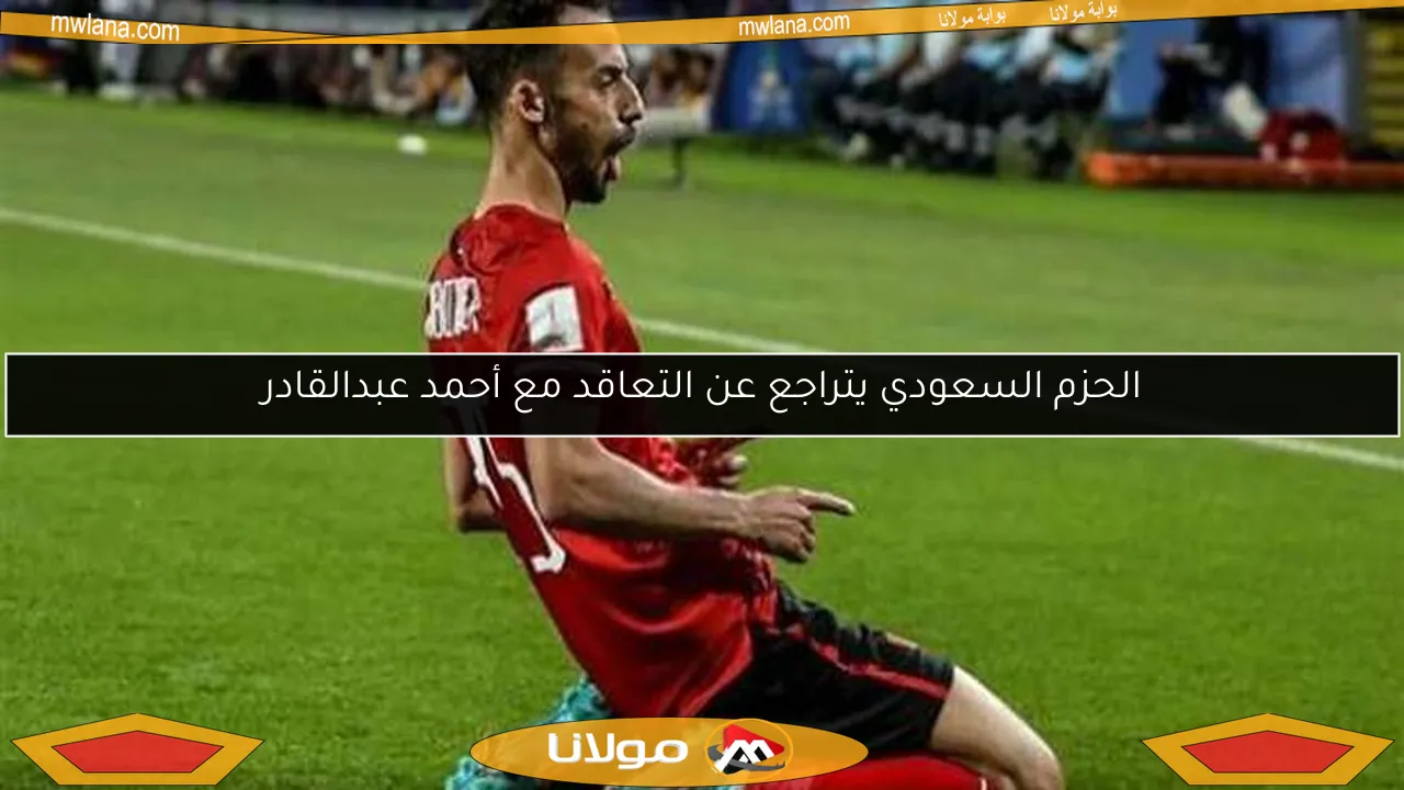 الحزم السعودي يتراجع عن التعاقد مع أحمد عبدالقادر