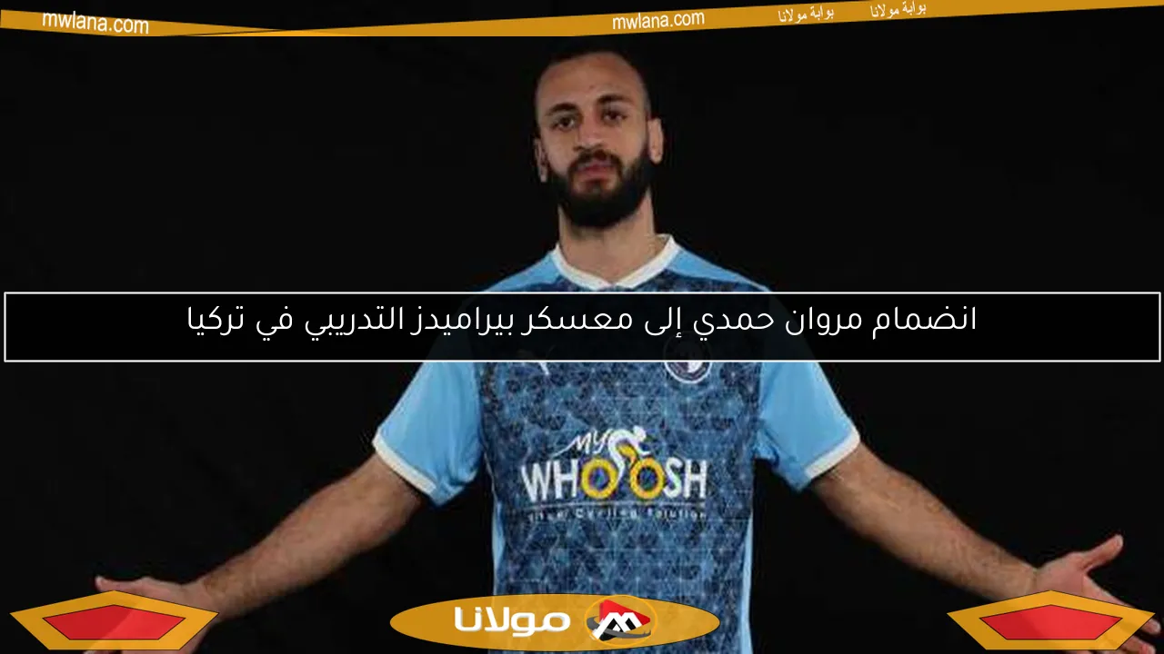 انضمام مروان حمدي إلى معسكر بيراميدز التدريبي في تركيا
