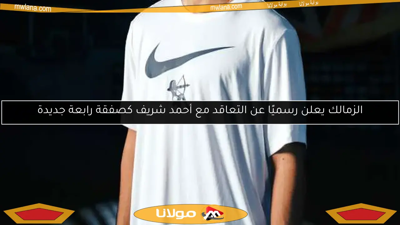الزمالك يعلن رسميًا عن التعاقد مع أحمد شريف كصفقة رابعة جديدة