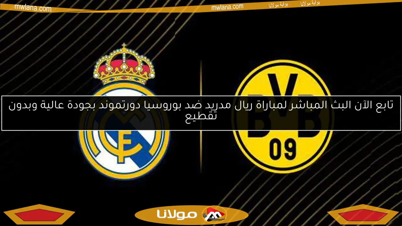 تابع الآن البث المباشر لمباراة ريال مدريد ضد بوروسيا دورتموند بجودة عالية وبدون تقطيع