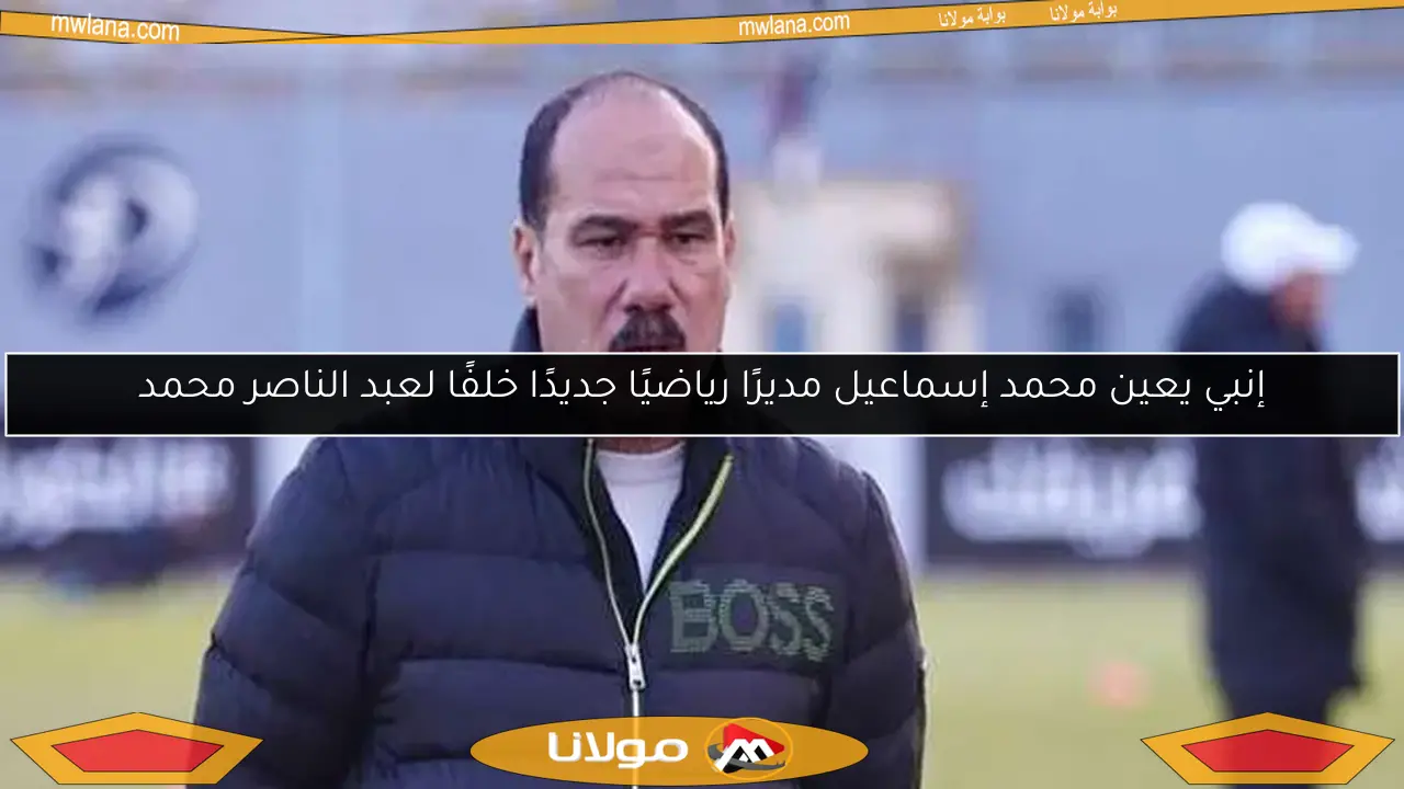 إنبي يعين محمد إسماعيل مديرًا رياضيًا جديدًا خلفًا لعبد الناصر محمد