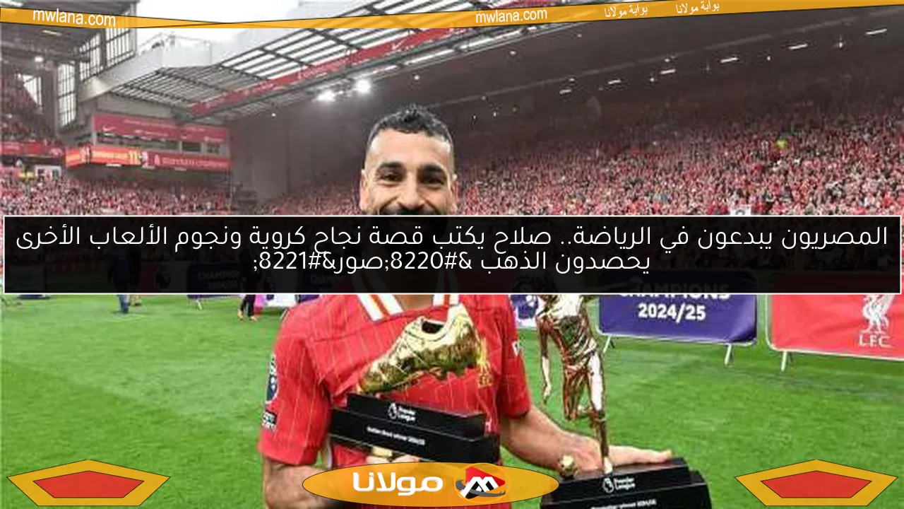 المصريون يبدعون في الرياضة.. صلاح يكتب قصة نجاح كروية ونجوم الألعاب الأخرى يحصدون الذهب “صور”