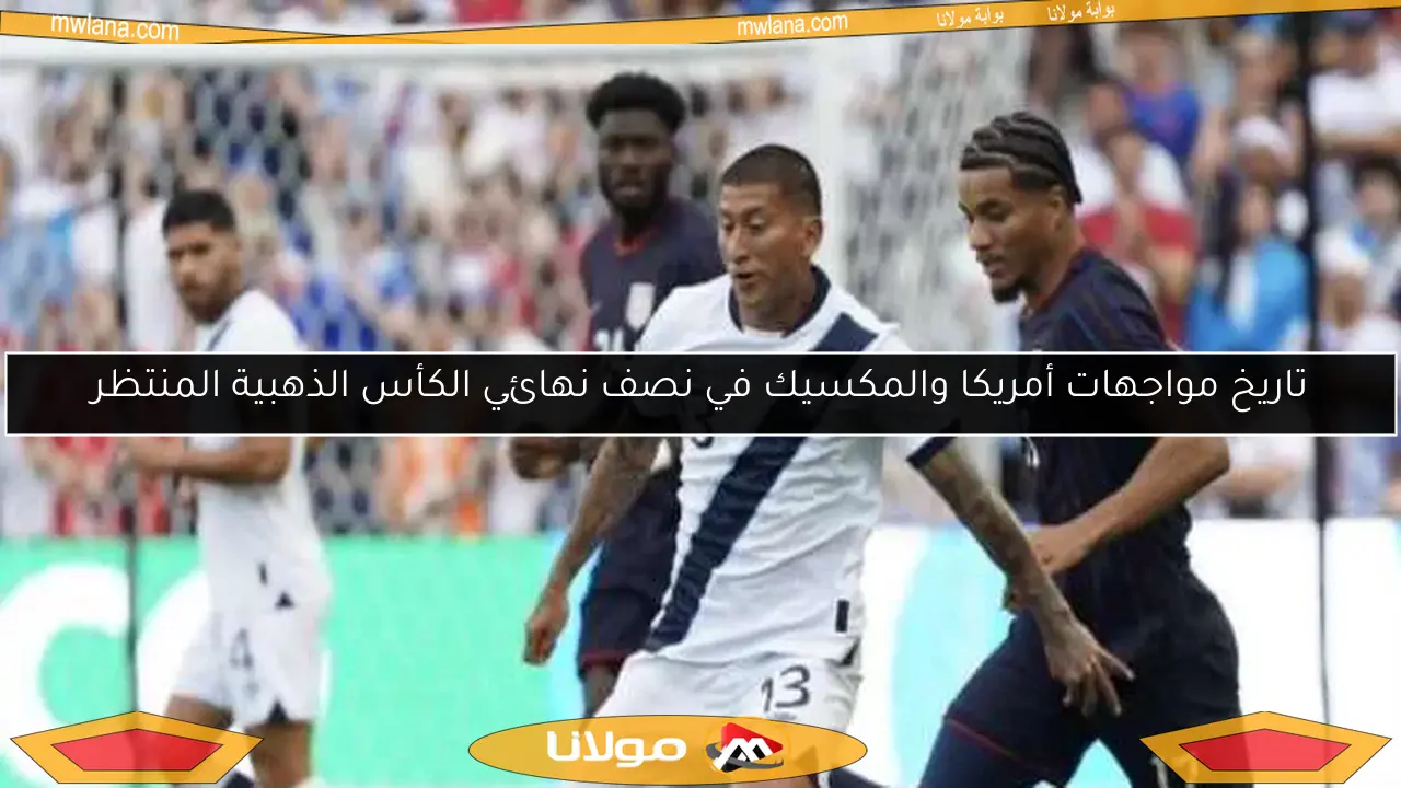 تاريخ مواجهات أمريكا والمكسيك في نصف نهائي الكأس الذهبية المنتظر